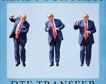 Trump Humorous President Ready To Press, Dancing Donald Trump Heat Press, Funny Trump Dtf Transfer