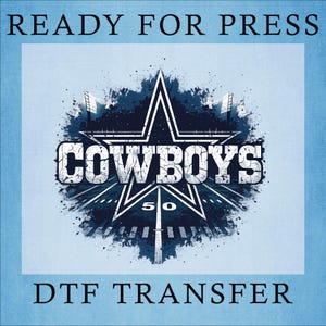 May include: A DTF transfer design featuring the word "COWBOYS" in distressed white text, set within a star and football field graphic. The design includes the text "READY FOR PRESS" and "DTF TRANSFER" in black.