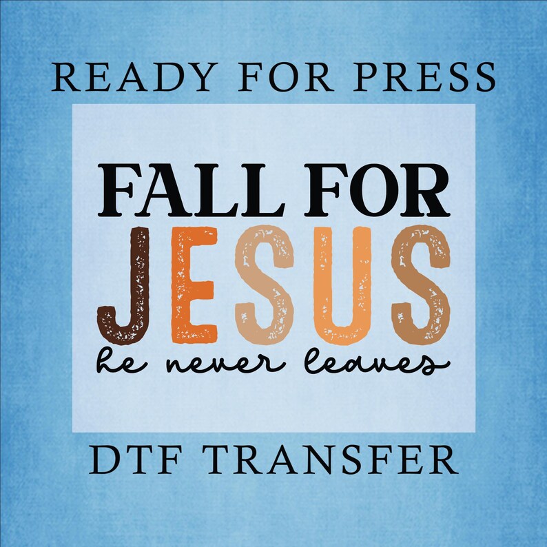 Fall for Jesus He Never Leaves Dtf Transfer, Fall Autumn Ready to Press