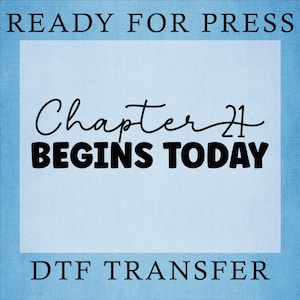 May include: A light blue background with the words "READY FOR PRESS" at the top. The text "Chapter 21 BEGINS TODAY" is in the center, and "DTF TRANSFER" is at the bottom. The text is in black.