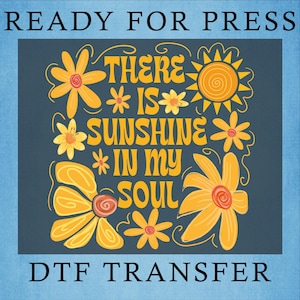 May include: DTF transfer design with the text "THERE IS SUNSHINE IN MY SOUL" in yellow, surrounded by yellow flowers and a sun on a dark blue background. The words "READY FOR PRESS" and "DTF TRANSFER" are at the top and bottom.