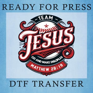 May include: A graphic design featuring a baseball with red and black accents, the text TEAM JESUS, GO AND MAKE DISCIPLES, and MATTHEW 28:19. The words READY FOR PRESS and DTF TRANSFER are printed in black at the top and bottom of the light blue background.