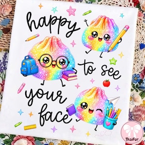 May include: A white fabric surface featuring three rainbow-colored, glittery dumpling characters with smiling faces. The text reads happy to see your face. The characters are surrounded by school supplies including a blue backpack, books, pencils, and a paper airplane.