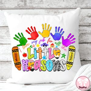 May include: White throw pillow with a colorful design featuring handprints, crayons, and the text "I love my job for all the little reasons." The design includes a car, house, and apple.