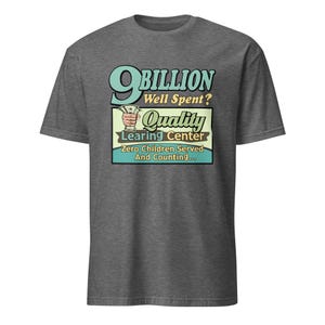 May include: A heather gray t-shirt with a graphic that reads "9 Billion Well Spent? Quality Learning Center Zero Children Served And Counting..." The graphic features a hand holding money.