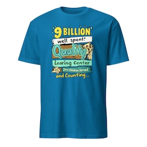 Puede incluir: Una camiseta azul turquesa con un diseño gráfico. El diseño incluye el texto "9 BILLION well spent? Quality Learning Center Zero Children Served and Counting..." en amarillo, blanco, marrón y verde.