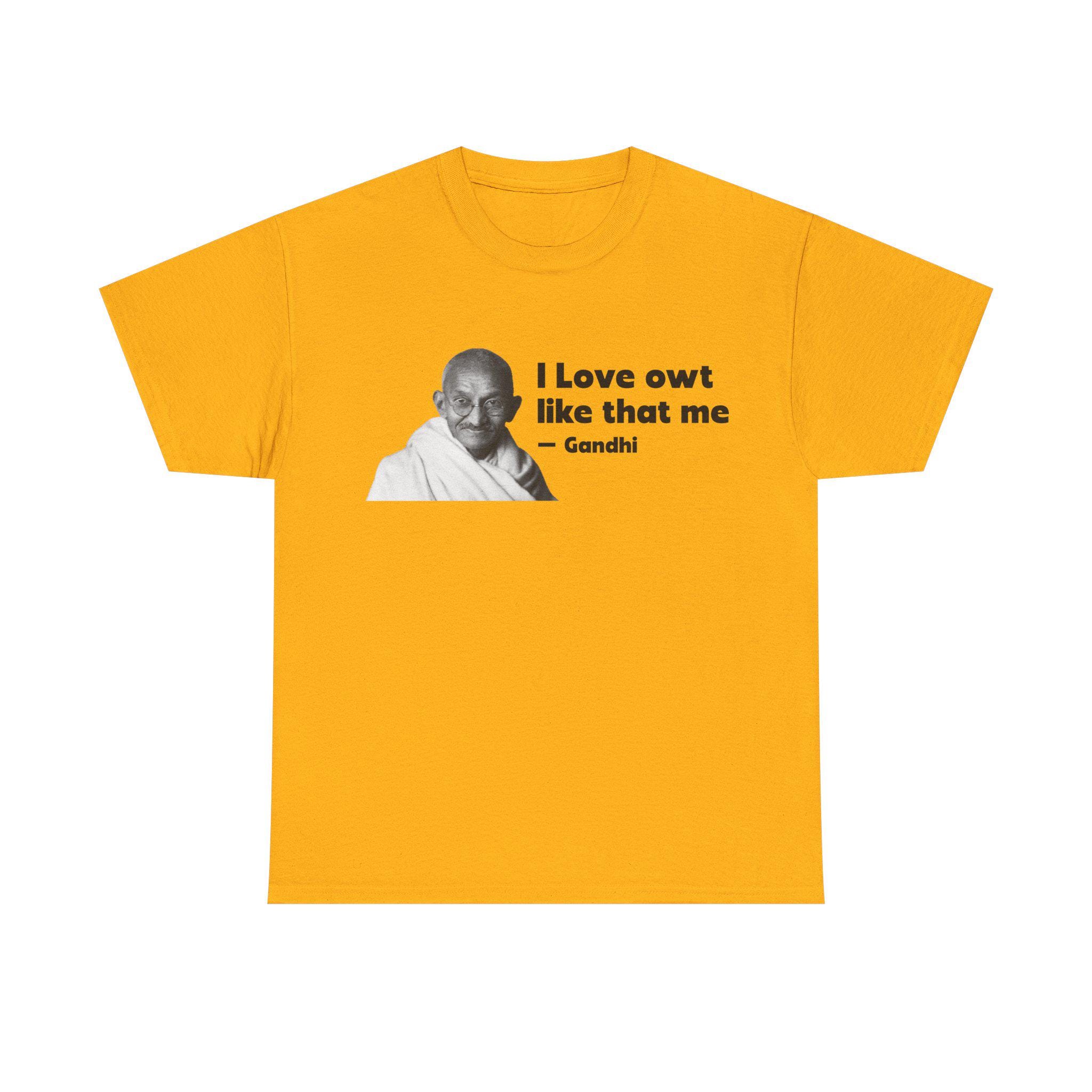 Funny Gandhi Quote T-shirt: Northern British Humor, Meme Gag Gift