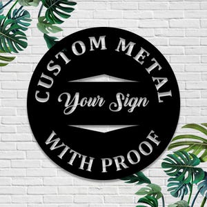 May include: Black metal round sign with white text that reads "Custom Metal Your Sign With Proof".