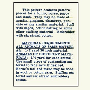 May include: A vintage sewing pattern for making stuffed animals. The pattern includes instructions for making a bunny, horse, puppy, and lamb. The pattern suggests using 1/2 yard of 36-inch material for all animals of the same material, and 1/4 yard for each animal of different materials. The pattern also includes instructions for using contrasting material for the ears and for making the horse's tail and mane with wool or cotton yarn.