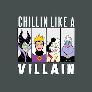 May include: Graphic design featuring four cartoon villains: Maleficent, the Evil Queen, Cruella de Vil, and Ursula. The text "CHILLIN' LIKE A VILLAIN" is displayed in white block letters above and below the characters on a gray background.
