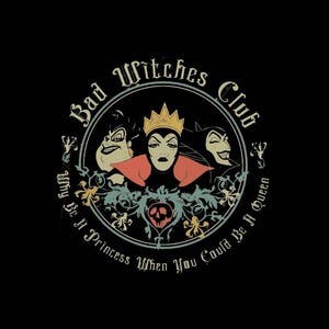 May include: A circular graphic design on a black background featuring three female characters with stylized features. The text reads Bad Witches Club and Why Be A Princess When You Could Be A Queen. A central skull icon is surrounded by ornate floral motifs.