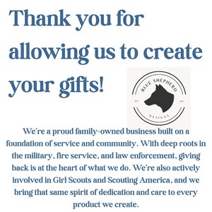 May include: Text graphic with the words "Thank you for allowing us to create your gifts!" and a logo for Blue Shepherd Designs. The logo features a black silhouette of a dog's head within a circular design.