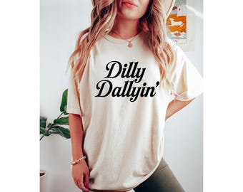 Dilly Dally t-shirt, Comfort colors shirt, Dilly Dallyin' shirt, graphic tees, comfort colors graphic tee, oversized shirts