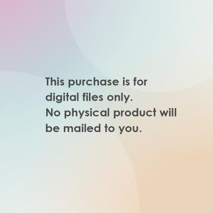 May include: Text on a gradient background states: "This purchase is for digital files only. No physical product will be mailed to you."