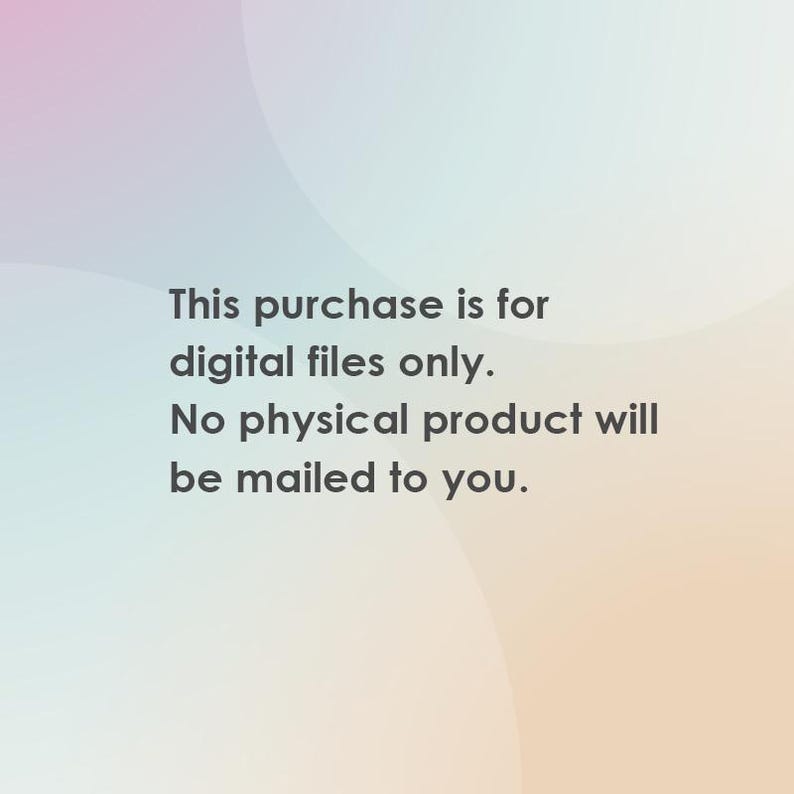 May include: Text on a gradient background states: "This purchase is for digital files only. No physical product will be mailed to you."