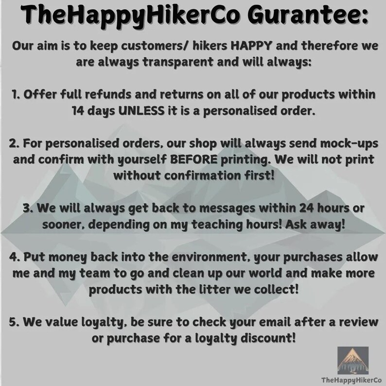 May include: A graphic with a white background and a blue, grey, and white mountain design. The text "TheHappyHikerCo Gurantee:" is at the top of the graphic. The text below the title describes the company's guarantee to customers, including full refunds, personalised order confirmations, quick responses to messages, environmental responsibility, and loyalty discounts.