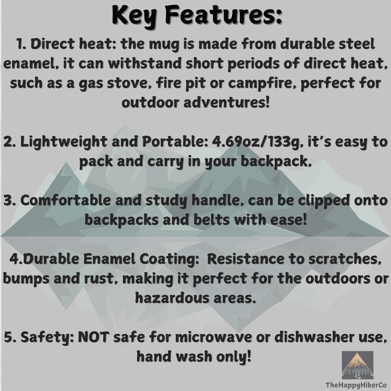 May include: Key Features of a camping mug: Direct heat safe, lightweight and portable, comfortable handle, durable enamel coating, and hand wash only. The mug weighs 4.69 ounces or 133 grams.