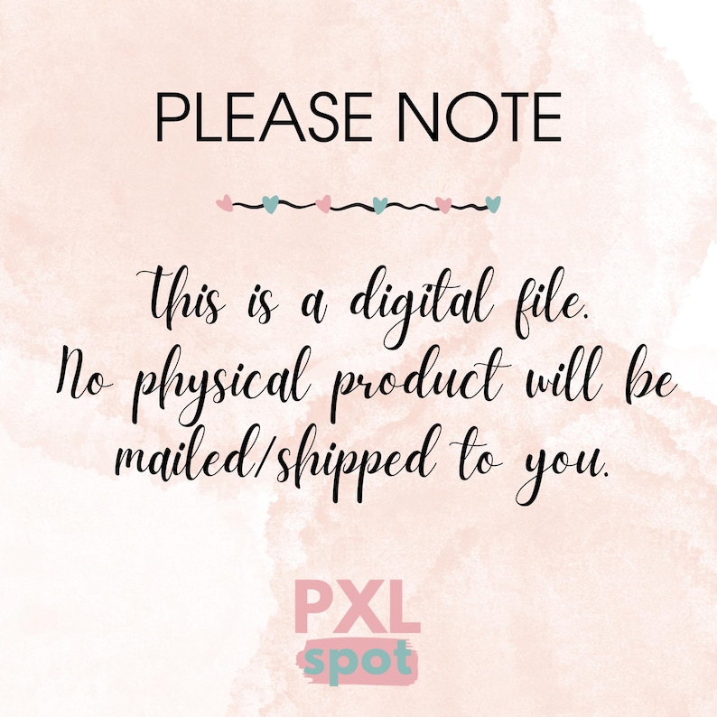 May include: A pink and white watercolor background with the text "PLEASE NOTE" in black. The text "This is a digital file. No physical product will be mailed/shipped to you." is also in black. The text "PXL spot" is in black and white.