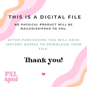 May include: White background with pink and peach wavy designs. Text reads: "THIS IS A DIGITAL FILE. NO PHYSICAL PRODUCT WILL BE MAILED/SHIPPED TO YOU. AFTER PURCHASING YOU WILL HAVE INSTANT ACCESS TO DOWNLOAD YOUR FILE. Thank you!" with a pink heart.