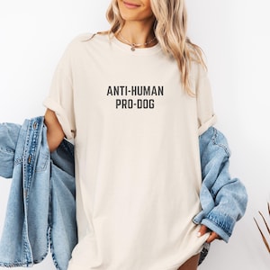 Anti-Human Pro-Dog Funny T-Shirt, Sarcastic Shirt for Animal Lover, Dog Lover Gift, Gift for Her, Gift for Him