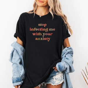 Stop Infecting Me Anxiety T-Shirt, Anxiety Awareness Shirt, Funny Mental Health Tee, Sarcastic Gift For Her