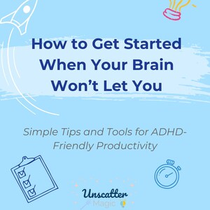 May include: Blue and white graphic with a rocket taking off, a lightbulb, a checklist, a stopwatch, and the text "How to Get Started When Your Brain Won't Let You" and "Simple Tips and Tools for ADHD-Friendly Productivity". The graphic also includes the text "Unscatter Magic" and "by Valerie Loyer".
