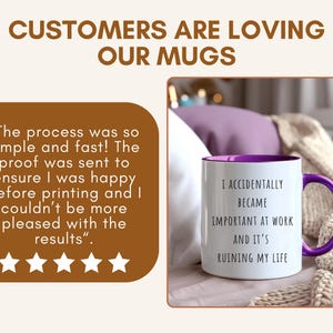 May include: White ceramic mug with a purple interior and handle. The mug has the text "I ACCIDENTALLY BECAME IMPORTANT AT WORK AND IT'S RUINING MY LIFE". The image also includes a customer review and the text "CUSTOMERS ARE LOVING OUR MUGS".