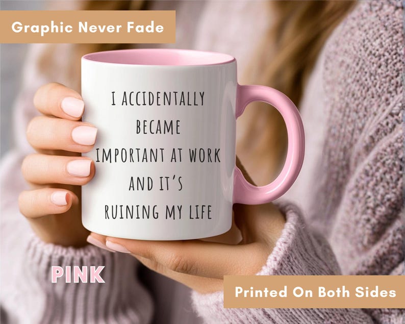 May include: White ceramic mug with a pink interior and handle. The mug features the text "I ACCIDENTALLY BECAME IMPORTANT AT WORK AND IT'S RUINING MY LIFE" in black. The words "Graphic Never Fade" and "Printed On Both Sides" are also visible.