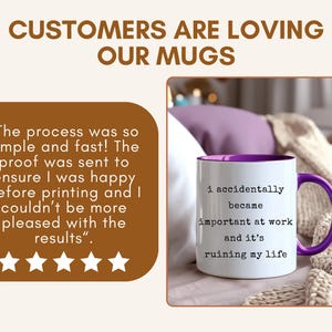 May include: White ceramic mug with a purple interior and handle. The mug has the text "i accidentally became important at work and it's ruining my life". The image also includes a customer review and the text "CUSTOMERS ARE LOVING OUR MUGS".