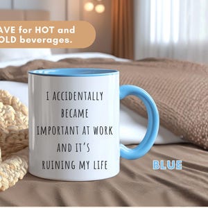 May include: White ceramic mug with a blue handle and interior. The mug has the text "I ACCIDENTALLY BECAME IMPORTANT AT WORK AND IT'S RUINING MY LIFE" printed on it. The mug is designed for hot and cold beverages.