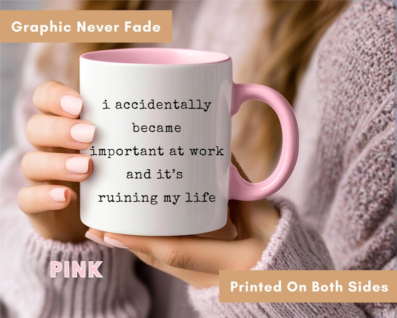 May include: White ceramic mug with a pink interior and handle. The mug has the text "i accidentally became important at work and it's ruining my life" printed on it. The words "Graphic Never Fade", "PINK", and "Printed On Both Sides" are also visible.