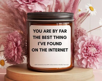 You Are By Far The Best Thing Ive Found On The Internet Scented Soy Candle, Valentines Day Gift, Gift for Girlfriend, Boyfriend Gift