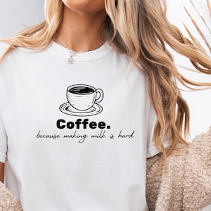 Breastfeeding T-Shirt, Coffee Tee Because Making Milk is Hard, Nursing T-shirt, Pumping T-shirt , Funny Breastfeeding Tee