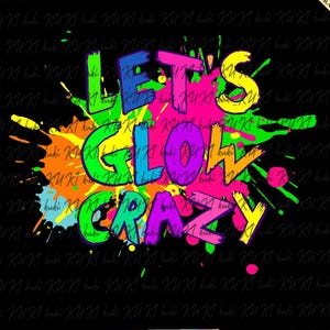 May include: A black background with colourful paint splatters and the text "LET'S GLOW CRAZY" in neon colours.