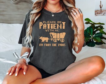 Comfort Colors Please Be Patient With Me I'm From The 1900s Shirt, Western Retro Tee, 1900s Graphic Tee, Born In 1900s Birthday Gift,AGA093