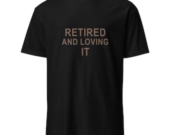 Retired and Loving It T-Shirt | Funny Retirement Gift Tee