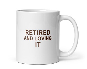 Retired and Loving It Mug | Retirement Gift Coffee Cup