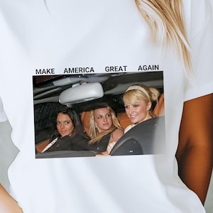 Make America Great Again Shirt Comfort Colors Funny Shirt Britney Spears Mean Girls Paris Hilton Best Friends Tee Iconic Celebrity Tee Y2K