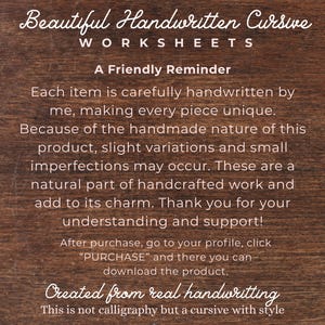 Op de afbeelding: Een donkerbruin houten bord met witte tekst: Beautiful Handwritten Cursive WORKSHEETS. A Friendly Reminder. Each item is carefully handwritten by me, making every piece unique. After purchase, go to your profile, click PURCHASE and there you can download the product. Created from real handwriting. This is not calligraphy but a cursive with style.