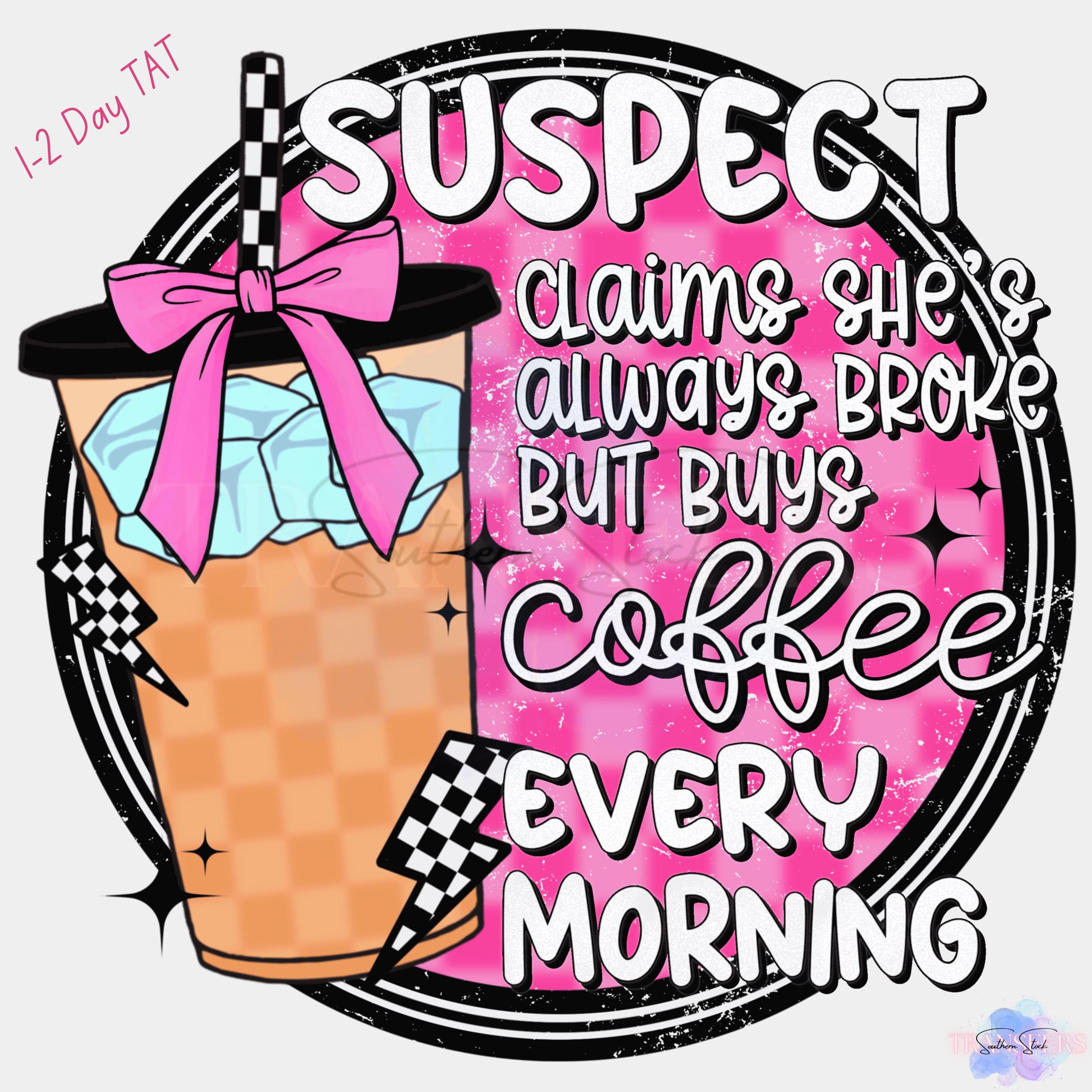 Suspect claims she's always broke, Coffee,  DTF Transfer ready to print, Personalized DTF Transfer, High Quality, Heat Press DTF Transfers