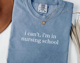 Comfort Colors I Can't I'm In Nursing School Shirt, Future Nurse Gift, Nursing Student Tshirt, Nursing School Gift, Future Nurse Shirt