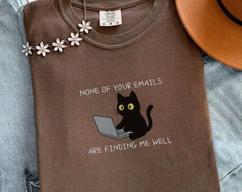Embroidered None of Your Emails Are Finding Me Well Shirt, Comfort Colors Funny Cat T-shirt