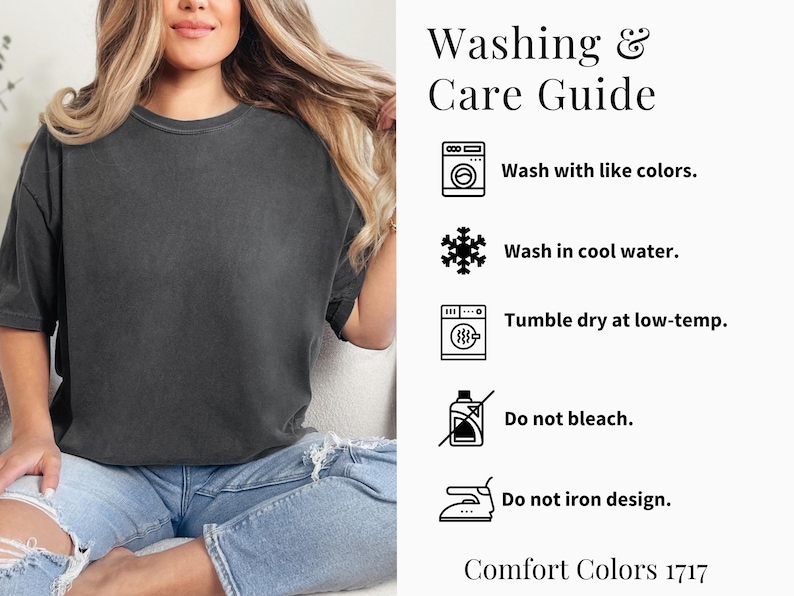 May include: A woman wearing a dark gray Comfort Colors t-shirt and light blue jeans. The image includes a "Washing & Care Guide" with instructions: wash with like colors, wash in cool water, tumble dry at low-temp, do not bleach, and do not iron design.