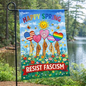 May include: A garden flag displaying "HAPPY SPRING" and "RESIST FASCISM". The design includes a blue sky, a smiling sun, butterflies, and hands holding heart-shaped signs. The hearts feature designs like the American flag and a rainbow, promoting a message of resistance.