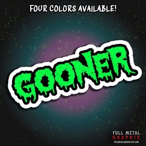 May include: A sticker with the word "GOONER" in dripping neon green letters with a white border. The text "FOUR COLORS AVAILABLE!" is above the word "GOONER". The Full Metal Graphix logo is at the bottom.