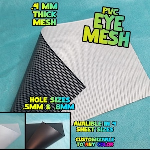 May include: A white and black PVC eye mesh sheet with the text ".4 MM THICK MESH" and "PVC EYE MESH". The mesh has hole sizes of .5mm and .8mm. The image also includes the text "AVALIBLE IN 4 SHEET SIZES" and "CUSTOMIZABLE TO ANY COLOR".