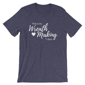 May include: A heather blue t-shirt with the text "This is my Wreath Making T-Shirt" in white lettering with a white heart.