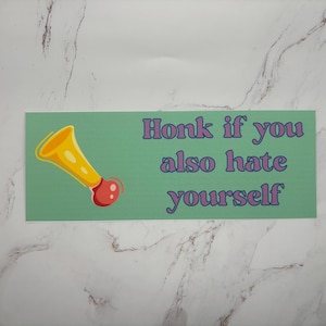 Bumper Sticker: Honk if you also hate yourself