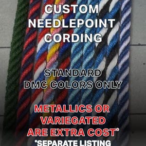 May include: A collection of twisted needlepoint cording in various solid and multi-colored strands. Text overlay reads: CUSTOM NEEDLEPOINT CORDING, STANDARD DMC COLORS ONLY, METALLICS OR VARIEGATED ARE EXTRA COST, SEPARATE LISTING.