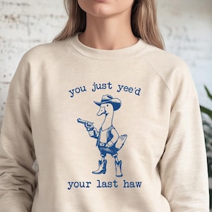 You Just Yee&#39;d Your Last Haw Shirt, Cowboy Goose Shirt, Silly Goose Sweatshirt, Retro Funny Unisex Shirt, Western Sweater, Cow Girl Shirt